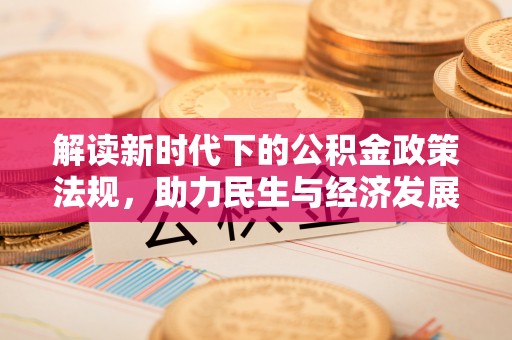 全国解读新时代下的公积金政策法规，助力民生与经济发展