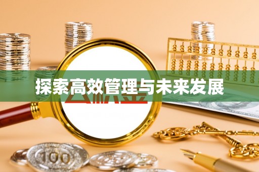 全国探索高效管理与未来发展