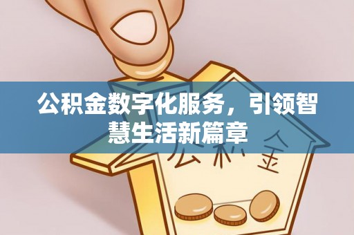 全国公积金数字化服务，引领智慧生活新篇章