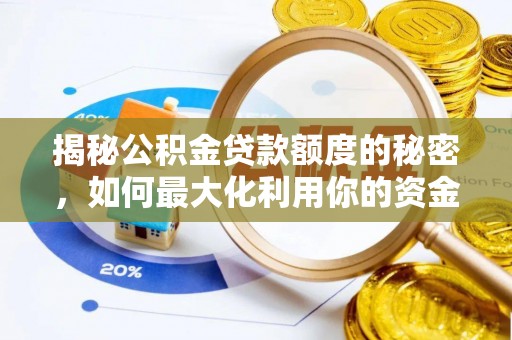 全国揭秘公积金贷款额度的秘密，如何最大化利用你的资金