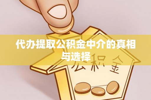 全国代办提取公积金中介的真相与选择
