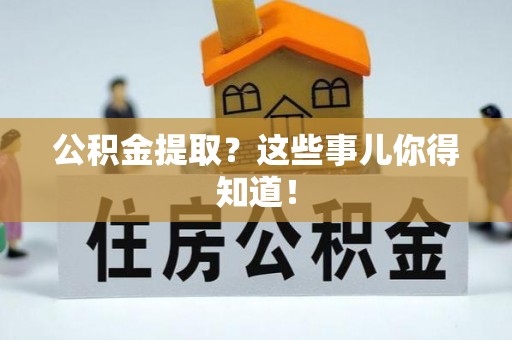 全国公积金提取？这些事儿你得知道！