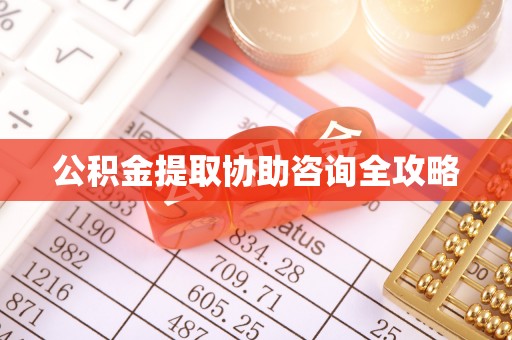 全国公积金提取协助咨询全攻略