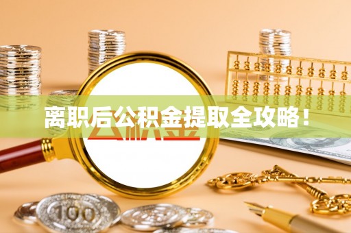 全国离职后公积金提取全攻略！