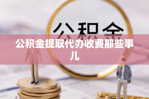 全国公积金提取代办收费那些事儿