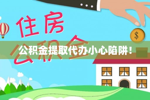 全国公积金提取代办小心陷阱！