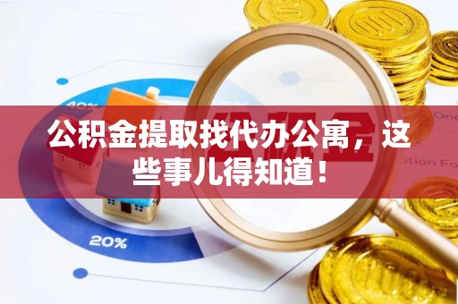 全国公积金提取找代办公寓，这些事儿得知道！