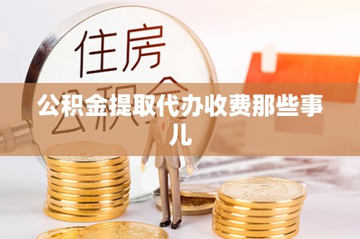 全国公积金提取代办收费那些事儿