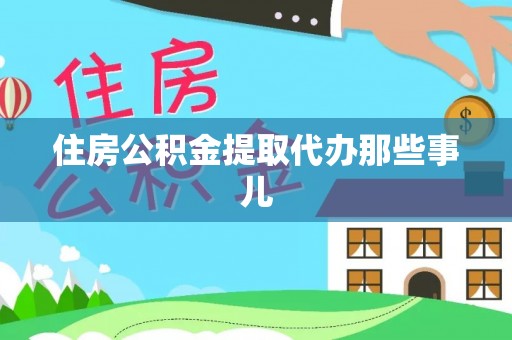全国住房公积金提取代办那些事儿