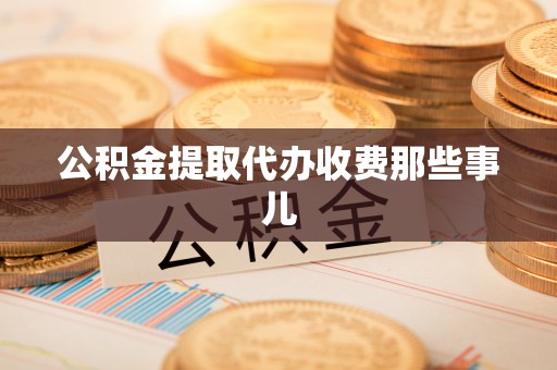 全国公积金提取代办收费那些事儿