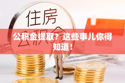 全国公积金提取？这些事儿你得知道！