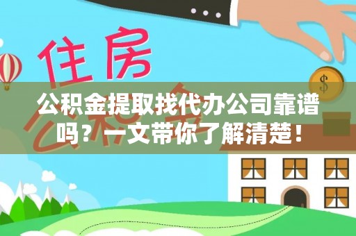 全国公积金提取找代办公司靠谱吗？一文带你了解清楚！