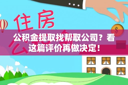 全国公积金提取找帮取公司？看这篇评价再做决定！