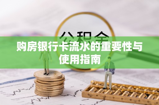 全国购房银行卡流水的重要性与使用指南