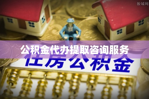 全国公积金代办提取咨询服务