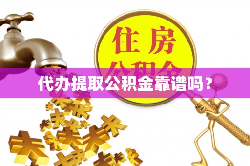 全国代办提取公积金靠谱吗？