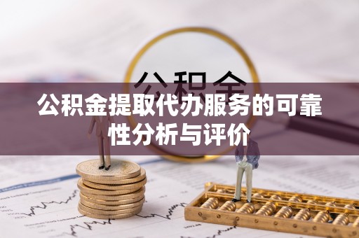全国公积金提取代办服务的可靠性分析与评价