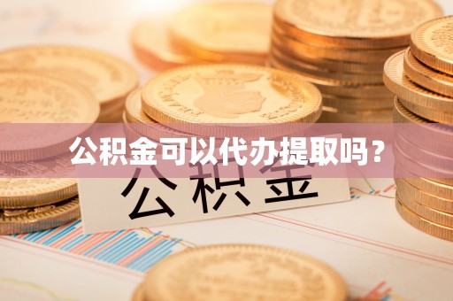 全国公积金可以代办提取吗？