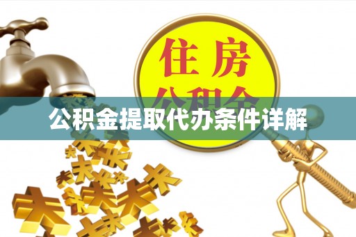 全国公积金提取代办条件详解