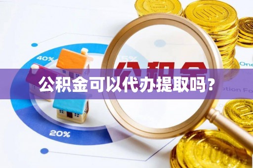 全国公积金可以代办提取吗？