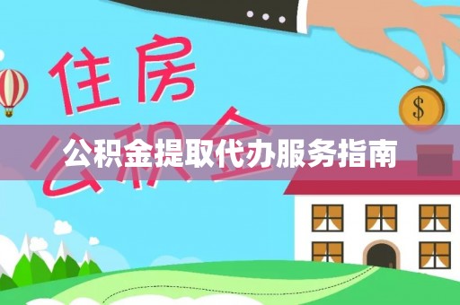 全国公积金提取代办服务指南