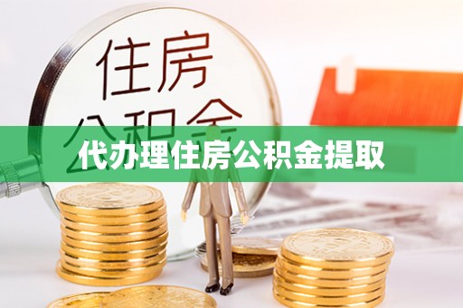 全国代办理住房公积金提取