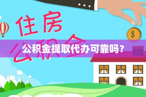 全国公积金提取代办可靠吗？