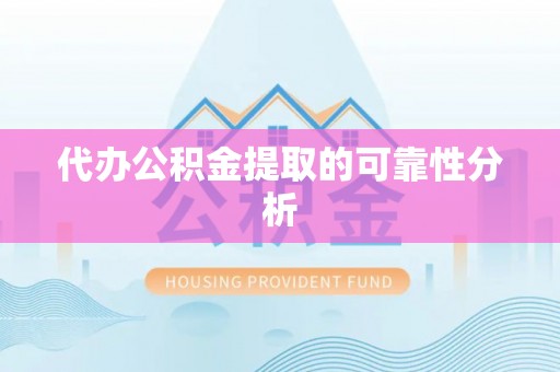 全国代办公积金提取的可靠性分析