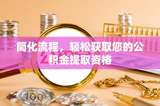 全国简化流程，轻松获取您的公积金提取资格