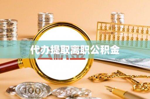 全国代办提取离职公积金