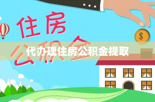 全国代办理住房公积金提取